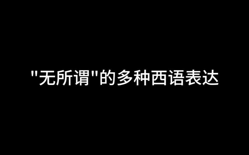 【西班牙语】“无所谓”的多种西语表达哔哩哔哩bilibili