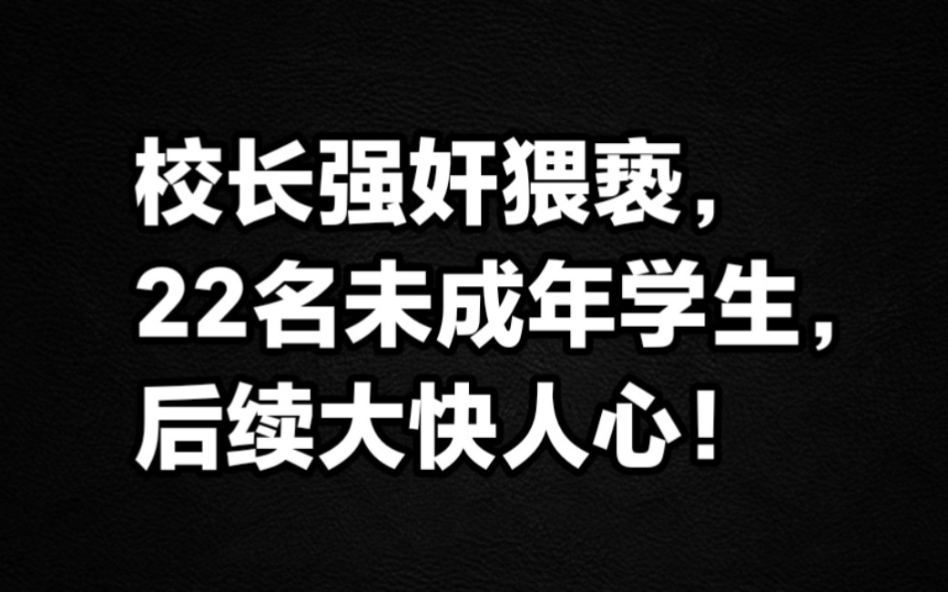 校长强奸猥亵22名未成年学生,后续大快人心!哔哩哔哩bilibili