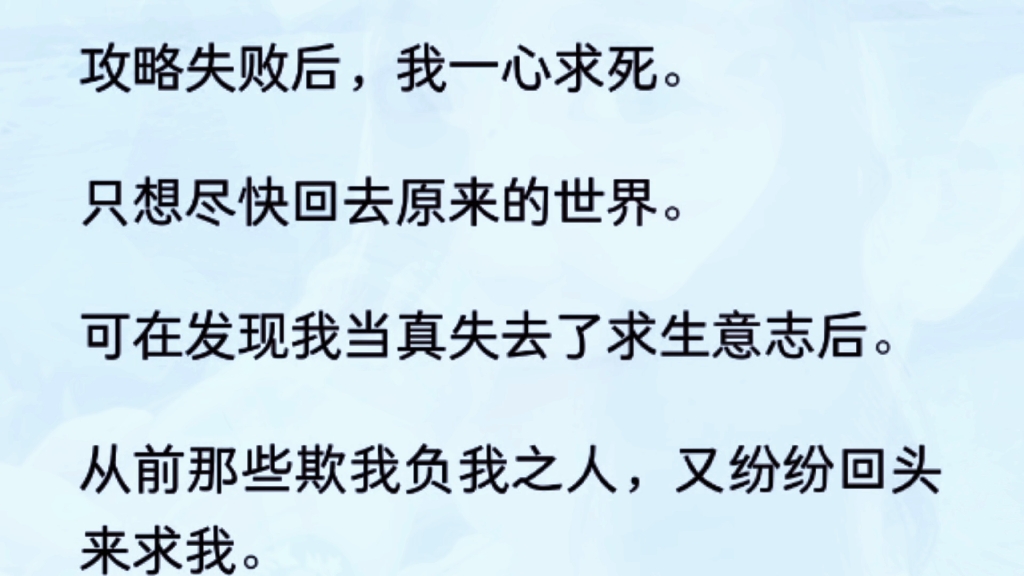 [图]（全文）攻略失败后，我一心求死。只想尽快回去原来的世界。可在发现我当真失去了求生意志后。从前那些欺我负我之人，又纷纷回头来求我。