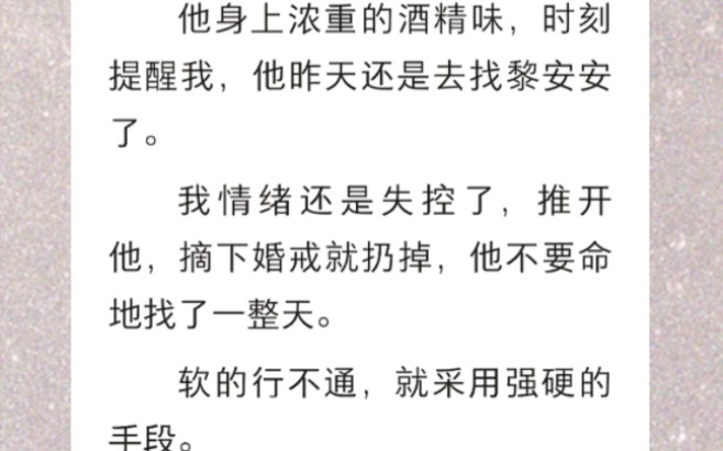 他身上浓重的酒精味,时刻提醒我,他昨天还是去找黎安安了.我情绪还是失控了,推开他,摘下婚戒就扔掉,他不要命地找了一整天…《失控往事》短篇小...