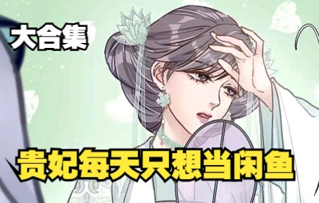 [图]《贵妃每天只想当咸鱼》超火漫画合集，一部不错的漫画解说，一口气看完系列