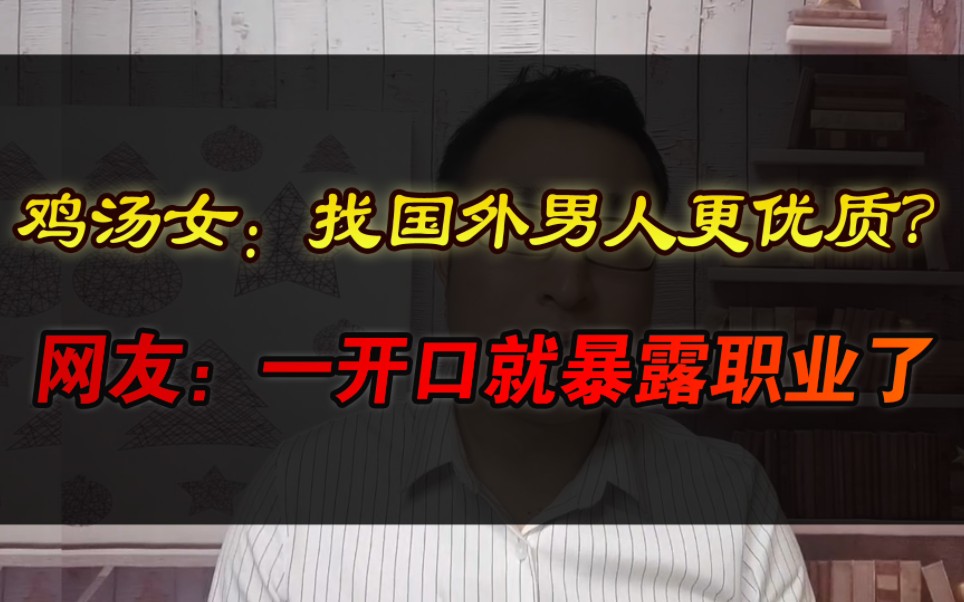 成功学鸡汤:找国外男人更优质?网友:一开口就暴露职业了哔哩哔哩bilibili