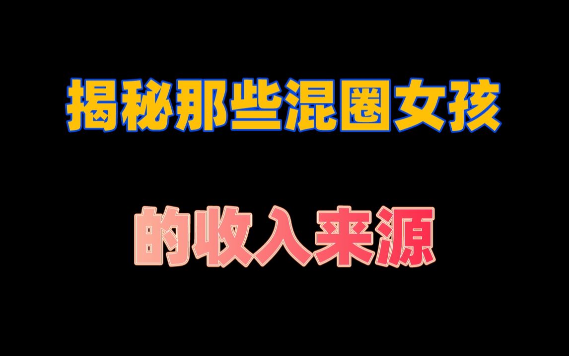 混圈女孩的收入到底是从哪里来的,子明来给你揭秘哔哩哔哩bilibili