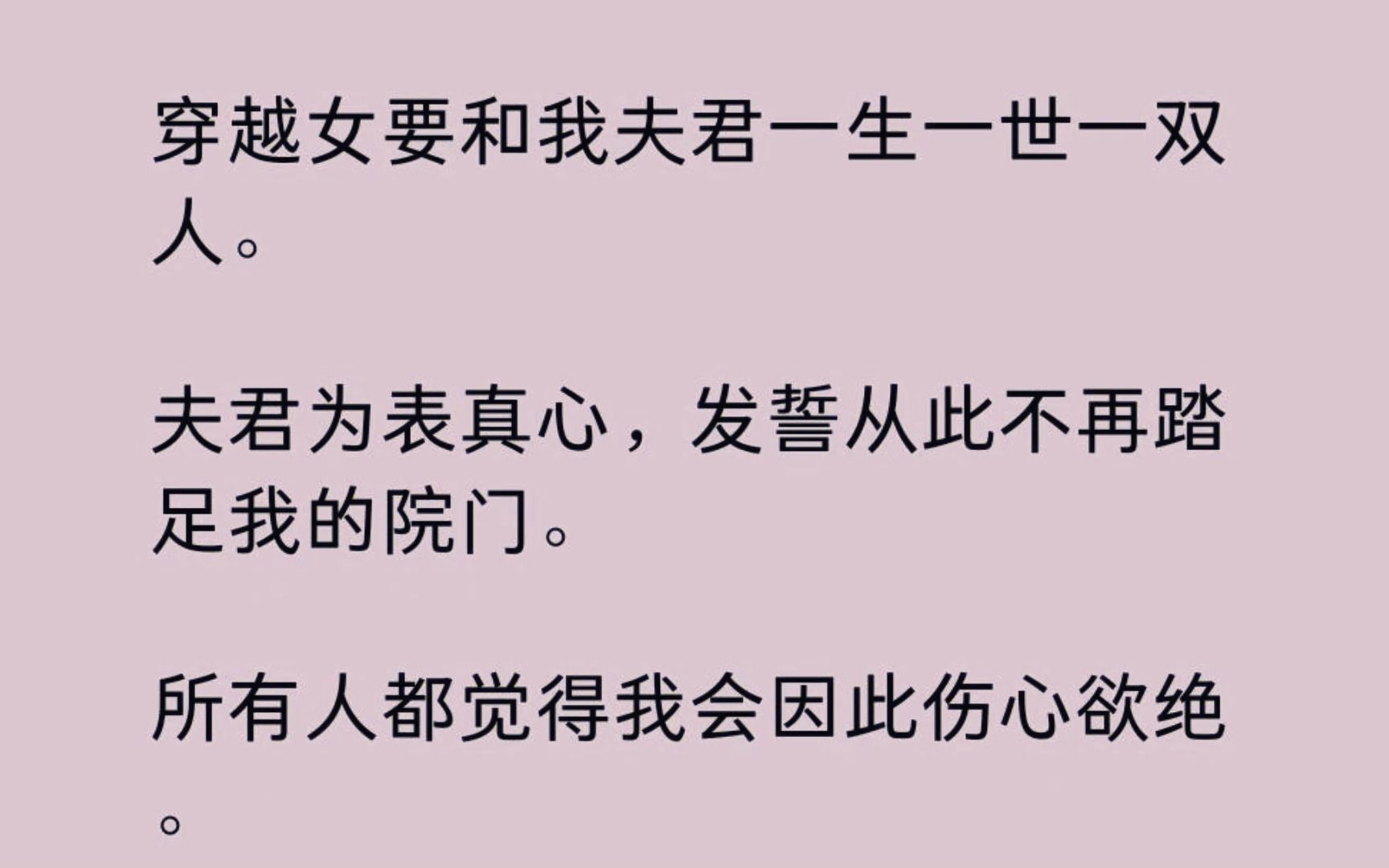 [图]（全文）穿越女要和我夫君一生一世一双人。 夫君为表真心，发誓从此不再踏足我的院门。 所有人都觉得我会因此伤心欲绝。相反我笑着向她道谢：从此，祝愿你们儿孙满堂