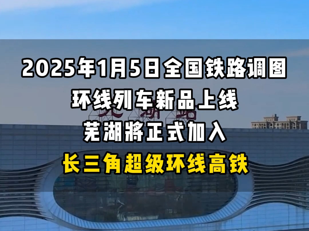 2025年1月5日 全国铁路调图 芜湖加入长三角超级环线哔哩哔哩bilibili