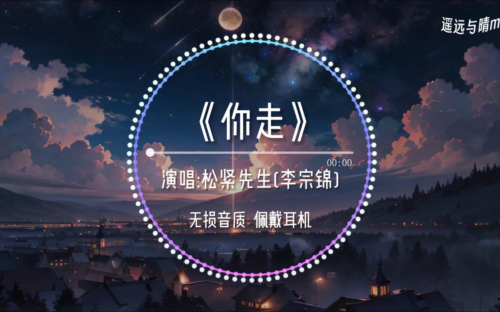 【无损音质】《你走》松紧先生(李宗锦)“我无法挽留 我无法回头~”哔哩哔哩bilibili