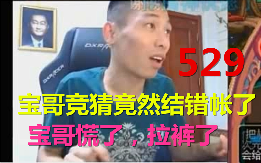 【姥吊秀529】宝哥一时大意!竞猜竟然结错帐了!!宝哥慌了!粉丝:没事不用还!爸爸不要了!哔哩哔哩bilibili