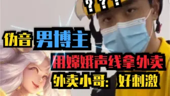 【当男博主用嫦娥的声线拿外卖】外卖小哥直呼：刺激！见鬼！