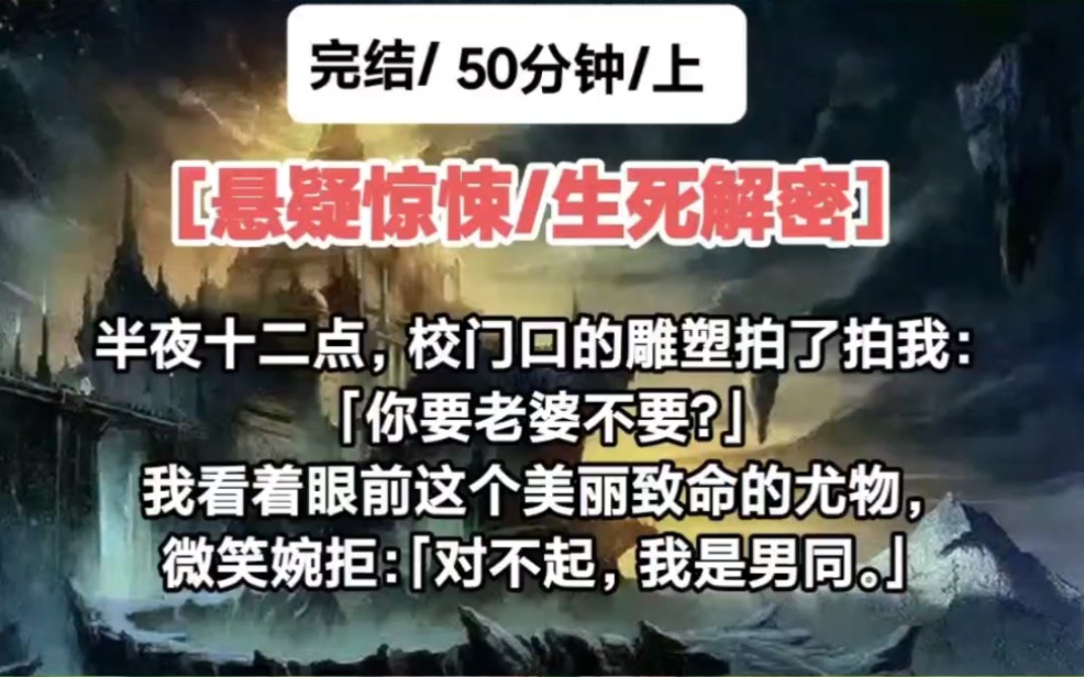 [完结/悬疑惊悚/上]半夜十二点,校门口的雕塑拍了拍我:「你要老婆不要?」我看着眼前这个美丽致命的尤物,微笑婉拒:「对不起,我是男同.」哔哩哔...