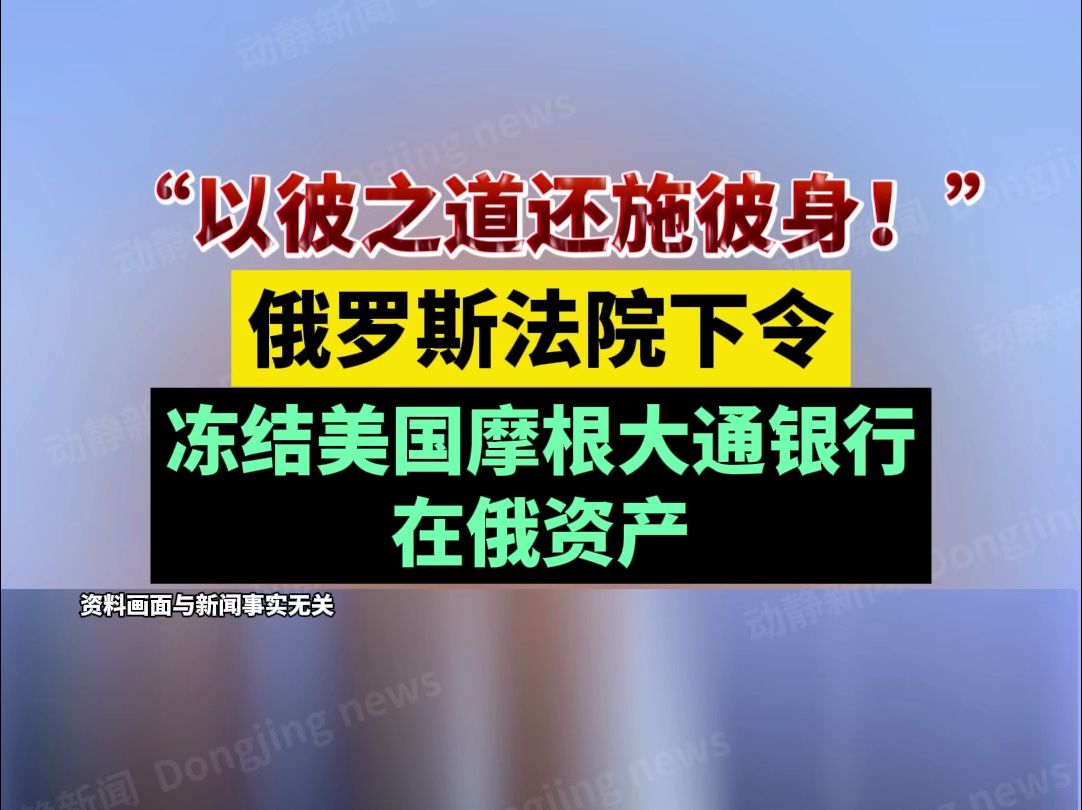 “以彼之道还施彼身!”俄罗斯法院下令冻结美国摩根大通银行在俄资产哔哩哔哩bilibili