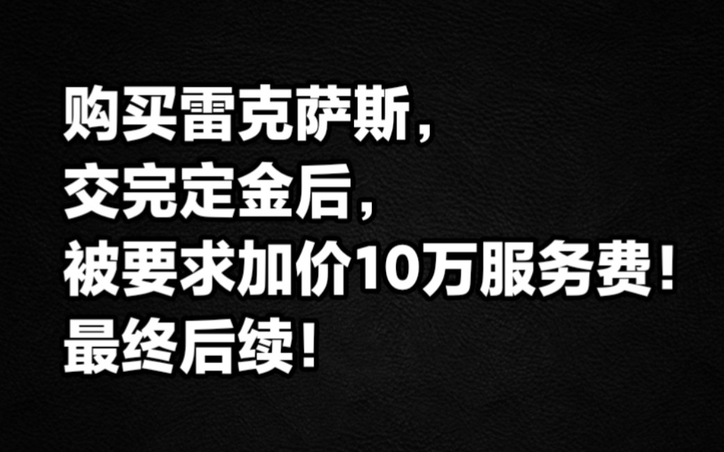 购买雷克萨斯,交完定金后被要求加价10万服务费,最终后续!哔哩哔哩bilibili