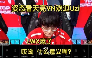 Download Video: 姿态看小天亮VN欢迎Uzi:哎呦，什么意思啊！LWX麻了