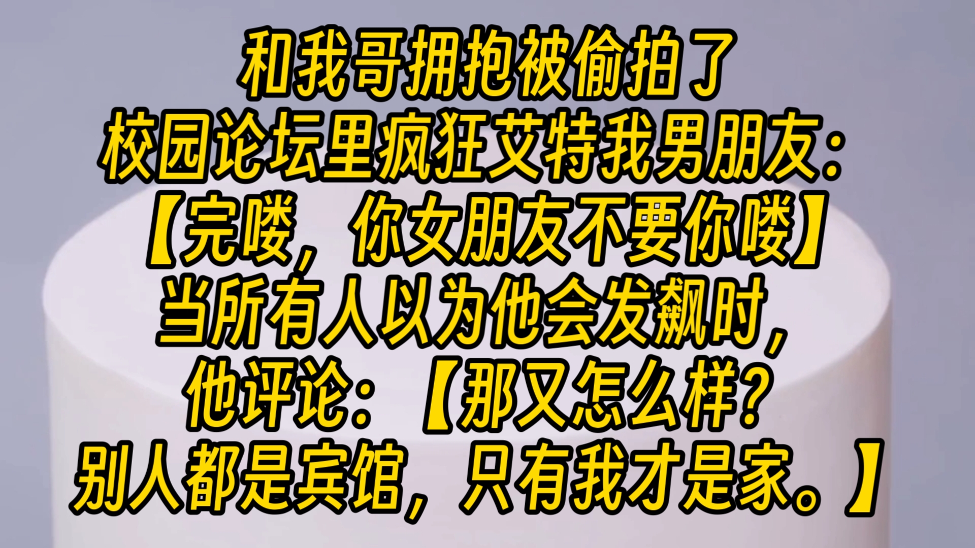 【完结文】和我哥拥抱被偷拍了校园论坛里疯狂艾特我男朋友:【完喽,你女朋友不要你喽】当所有人以为他会发飙时,他评论:【那又怎么样?别人都是...