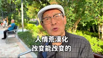 Télécharger la video: 上海82岁爷叔：现在人情荒漠化，谈关系变化越说越深刻，句句经典