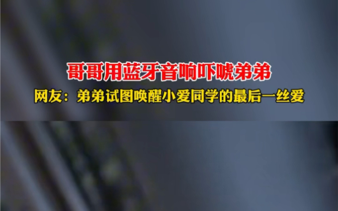 8月1日 #福建福州 哥哥用蓝牙音响吓唬弟弟,网友:试图唤醒小爱同学的最后一丝爱.哔哩哔哩bilibili