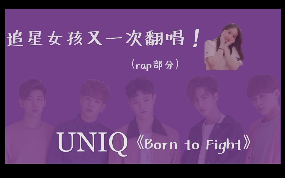 [图]【UNIQ】《born to fight》翻唱 女生rap 追星女孩翻唱UNIQ (王一博、金圣柱、李汶翰、曹承衍、周艺轩)《born to fight》