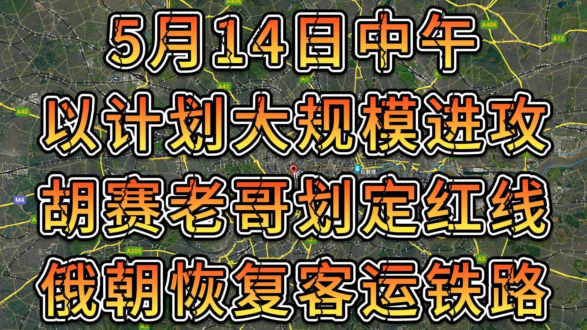 军情谍报5月14日中午 以计划大规模进攻 胡赛老哥划定红线 俄朝恢复客运铁路哔哩哔哩bilibili