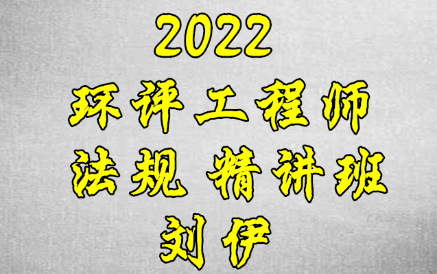 [图]2022年环评工程师-法规-精讲班-刘伊-环境影响评价师