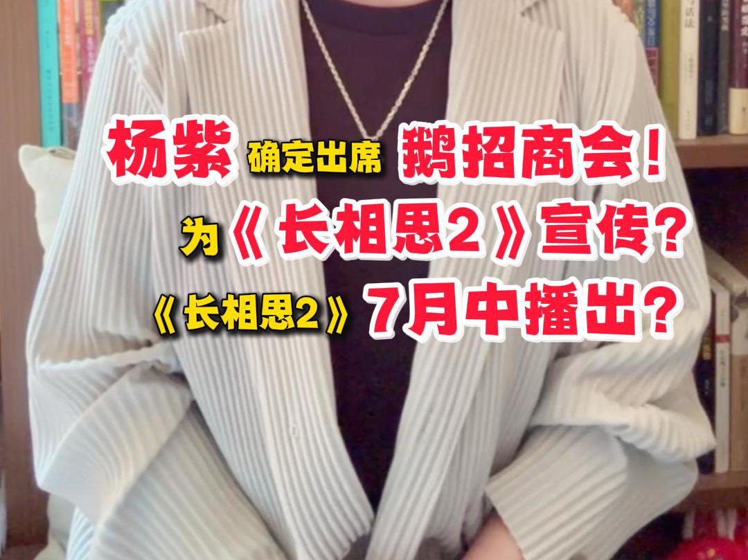 杨紫确定出席鹅招商会 为《长相思2》宣传?《长相思2》有望6月底抬上来哔哩哔哩bilibili