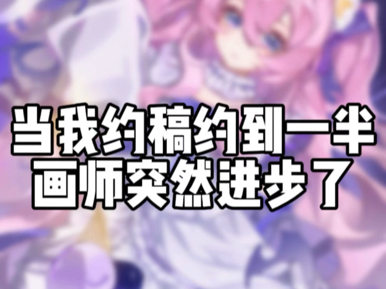 当我约稿约到一半画师突然进步了。。