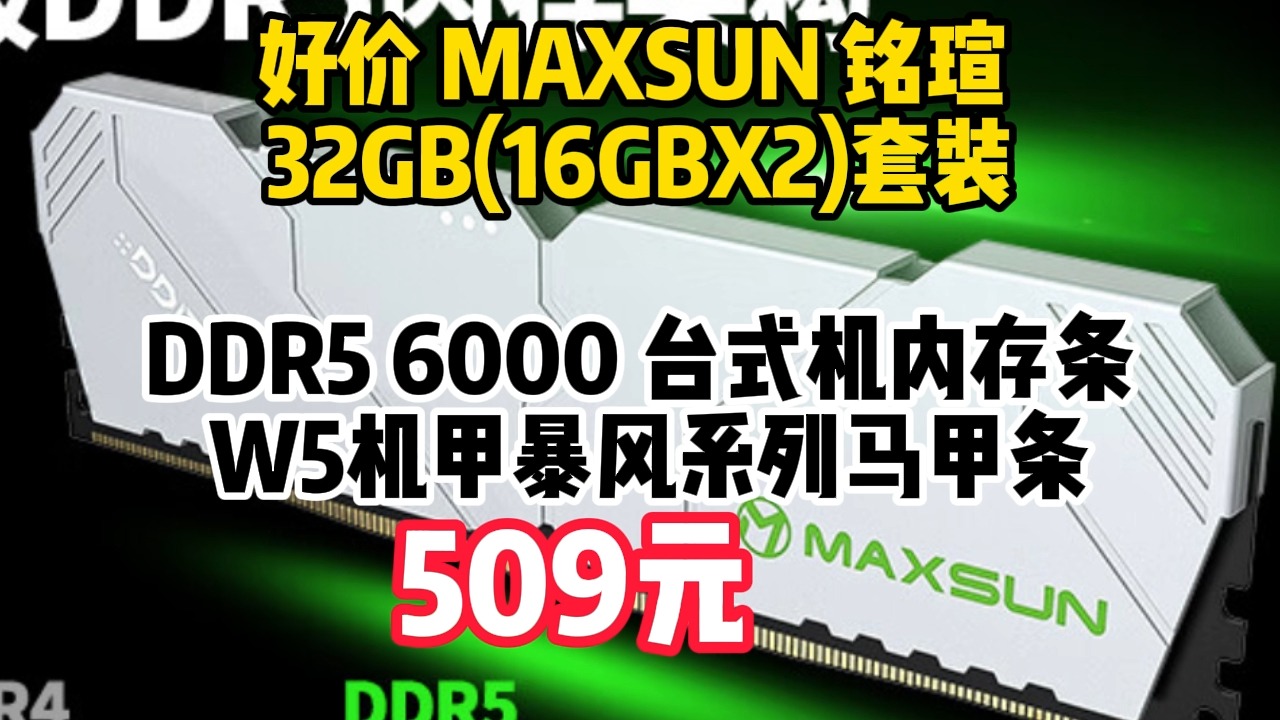 好价 MAXSUN 铭瑄 32GB(16GBX2)套装 DDR5 6000 台式机内存条 W5机甲暴风系列马甲条 509元(需用券)哔哩哔哩bilibili