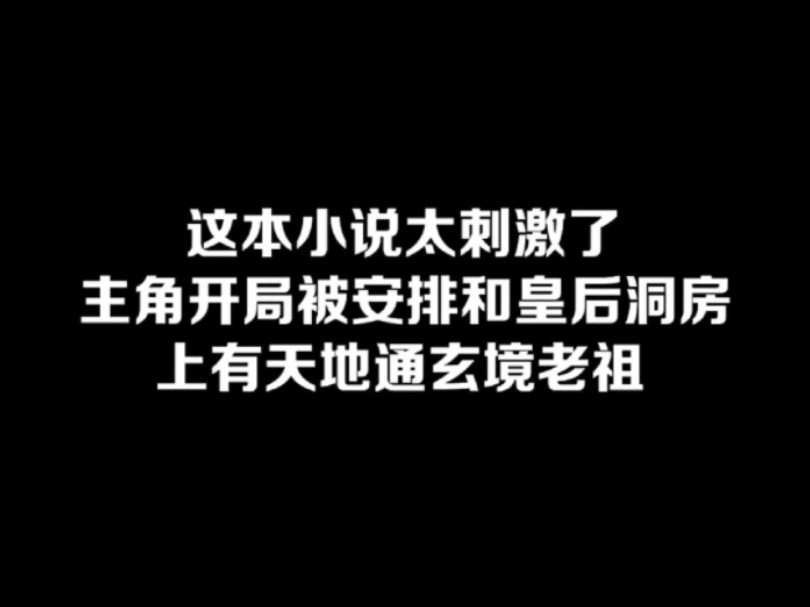 这本小说太刺激了,主角开局被安排和皇后洞房,上有天地通玄境老祖#小说#小说推文#小说推荐#文荒推荐#宝藏小说 #每日推书#爽文#网文推荐哔哩哔哩...