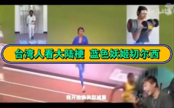 台湾网红看大陆梗 切尔西 蓝色妖姬哔哩哔哩bilibili