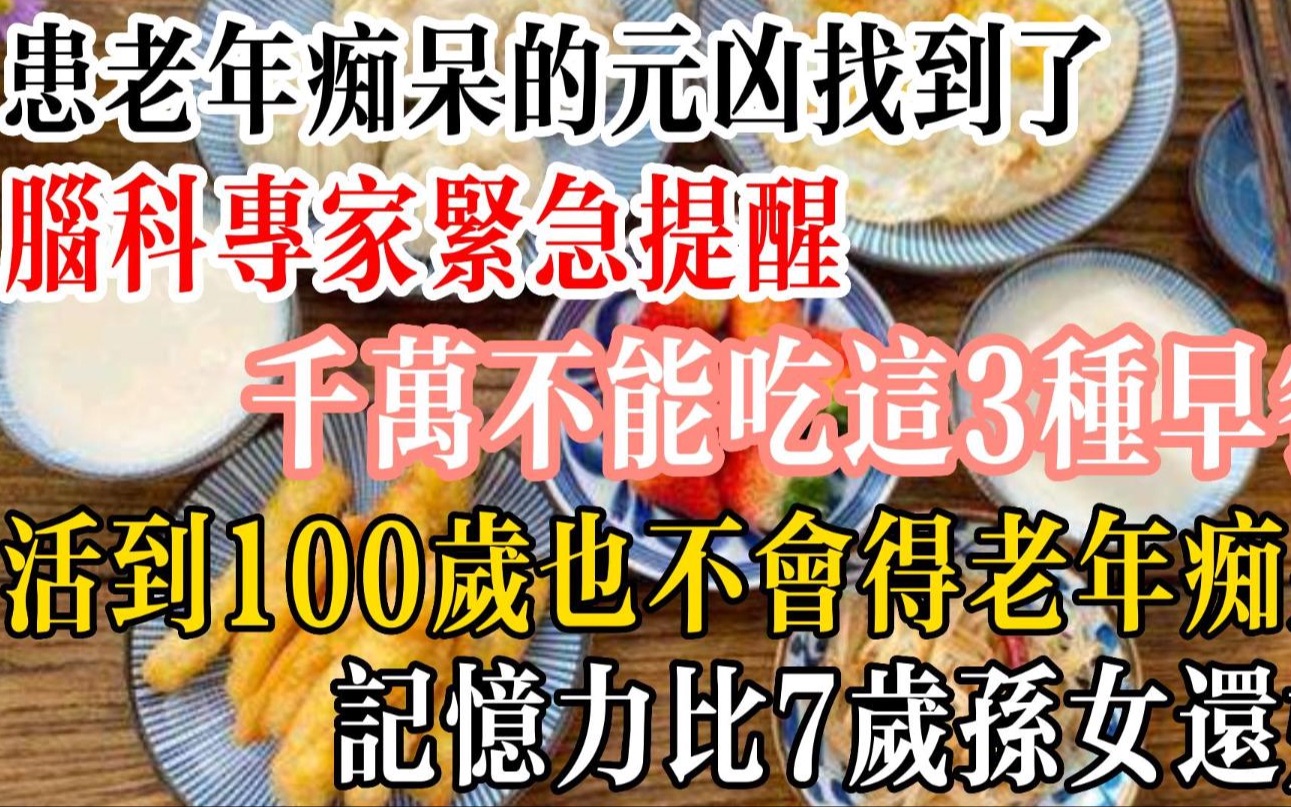 [图]患老年痴呆的元凶找到了！脑科专家紧急提醒：千万不能吃这3种早餐，活到100岁也不会得老年痴呆！记忆力比7岁孙女还好