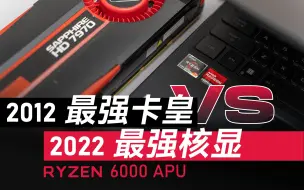 Download Video: 最强核显登场！能干掉10年前最强卡皇吗？Ryzen 6000 APU性能评测