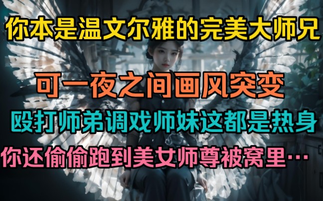 [图]你本是温文尔雅的完美大师兄，可一夜之间画风突变，什么殴打师弟调戏师妹，这都是开胃菜，你还偷偷跑到美女师尊被窝里…