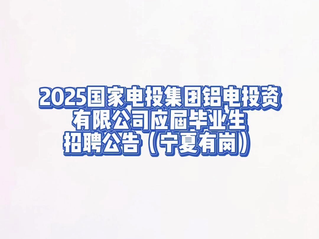 2025国家电投集团铝电投资有限公司应届毕业生招聘公告(宁夏有岗)哔哩哔哩bilibili