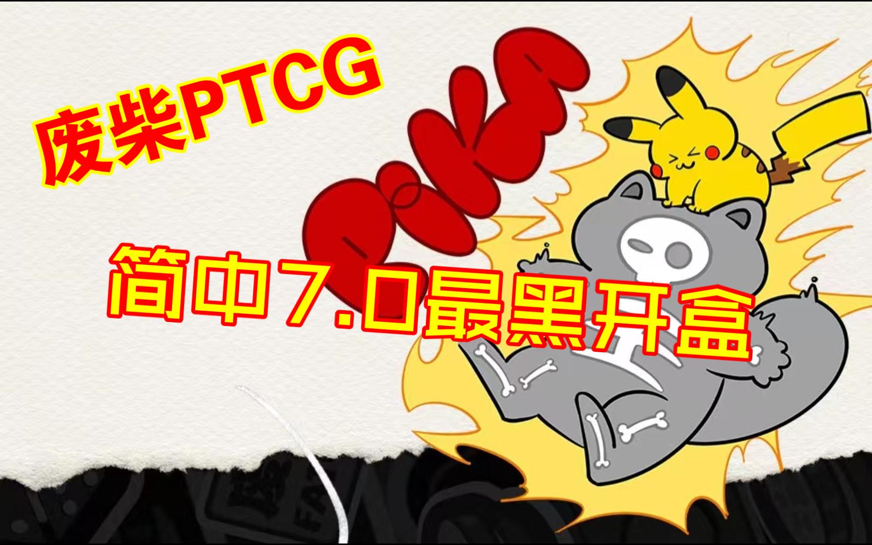 【废柴PTCG】全网最黑7.0开盒视频哔哩哔哩bilibili