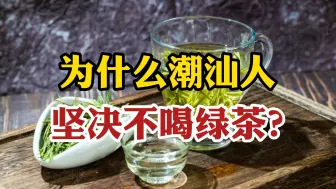 为什么“嗜茶如命”的潮汕人，几乎不喝绿茶？是因为绿茶伤胃吗？