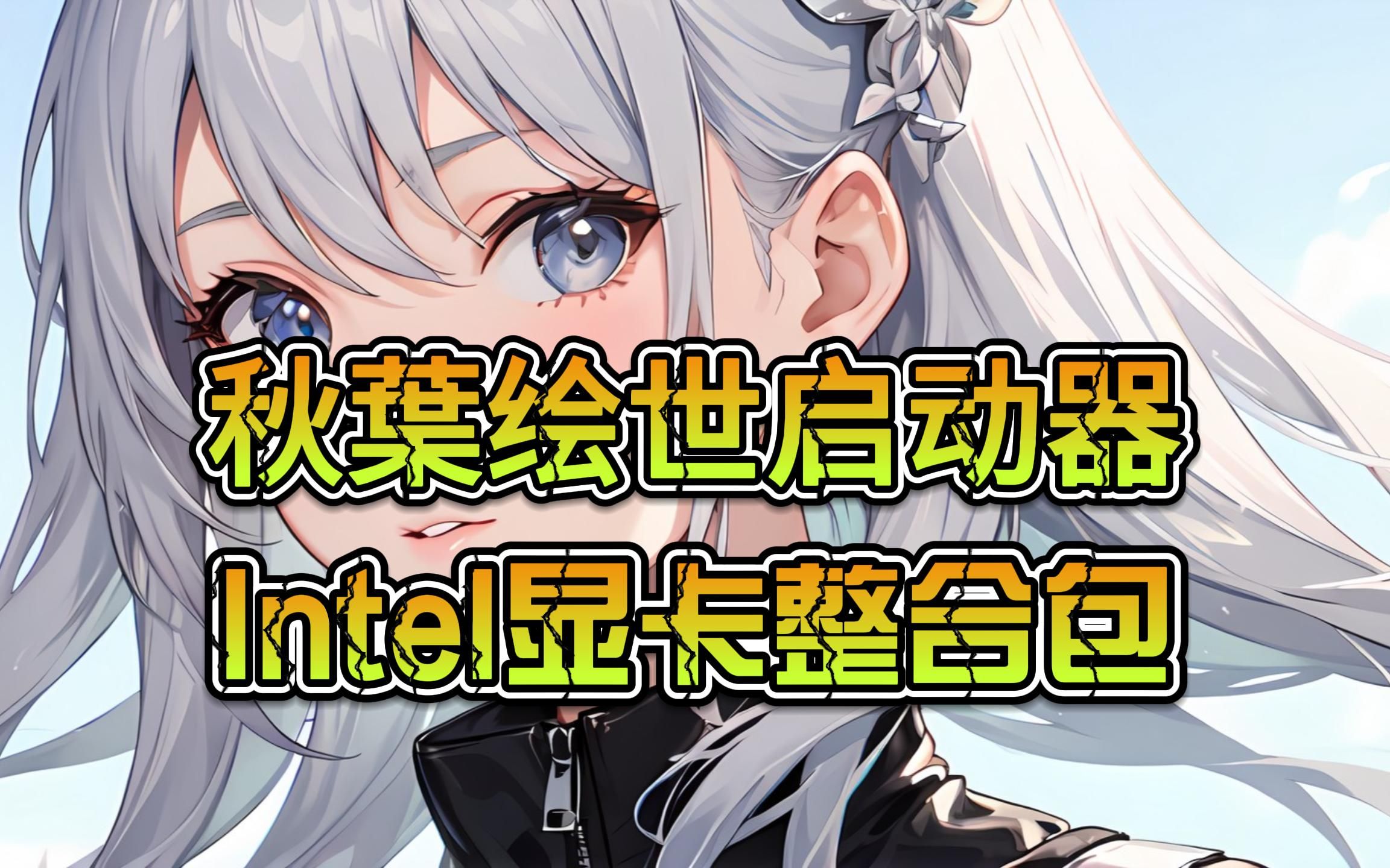 Intel显卡,你怎么绘世?? 【AI绘画】【i卡整合包】【秋葉绘世启动器】【IPEX】-bili_71119039885-默认收藏夹-哔哩哔哩视频