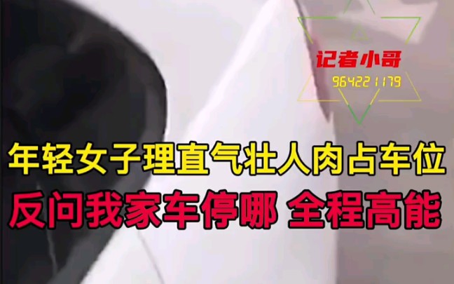 山西晋中,真是震惊了,年轻女子理直气壮人肉占车位,反问我家车停哪,全程高能. ＂人肉占车位 ＂停车位 ＂占用公共停车位哔哩哔哩bilibili