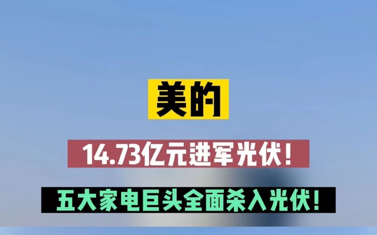 美的14.73亿元进军光伏,五大家电巨头全面杀入光伏!哔哩哔哩bilibili