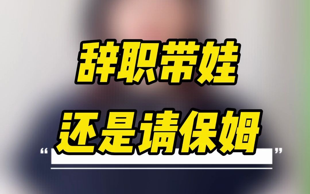 辞职带娃还是请保姆呢?哔哩哔哩bilibili