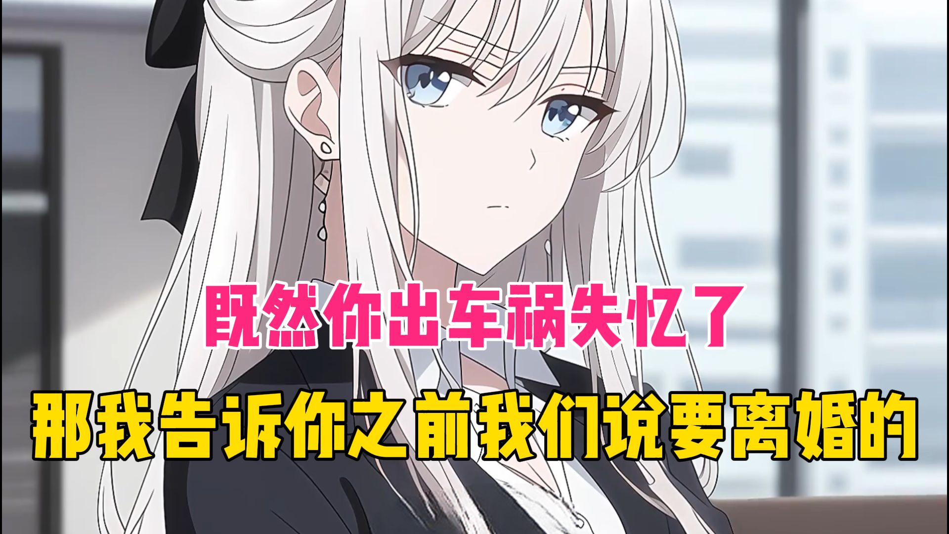 《55小时完结》我不小心出车祸，导致丢失了两年记忆，妻子趁机过来和我离婚，还扬言都是提前说好的。