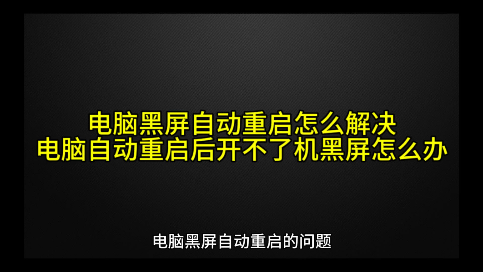 电脑黑屏自动重启怎么解决,电脑自动重启后开不了机黑屏怎么办哔哩哔哩bilibili