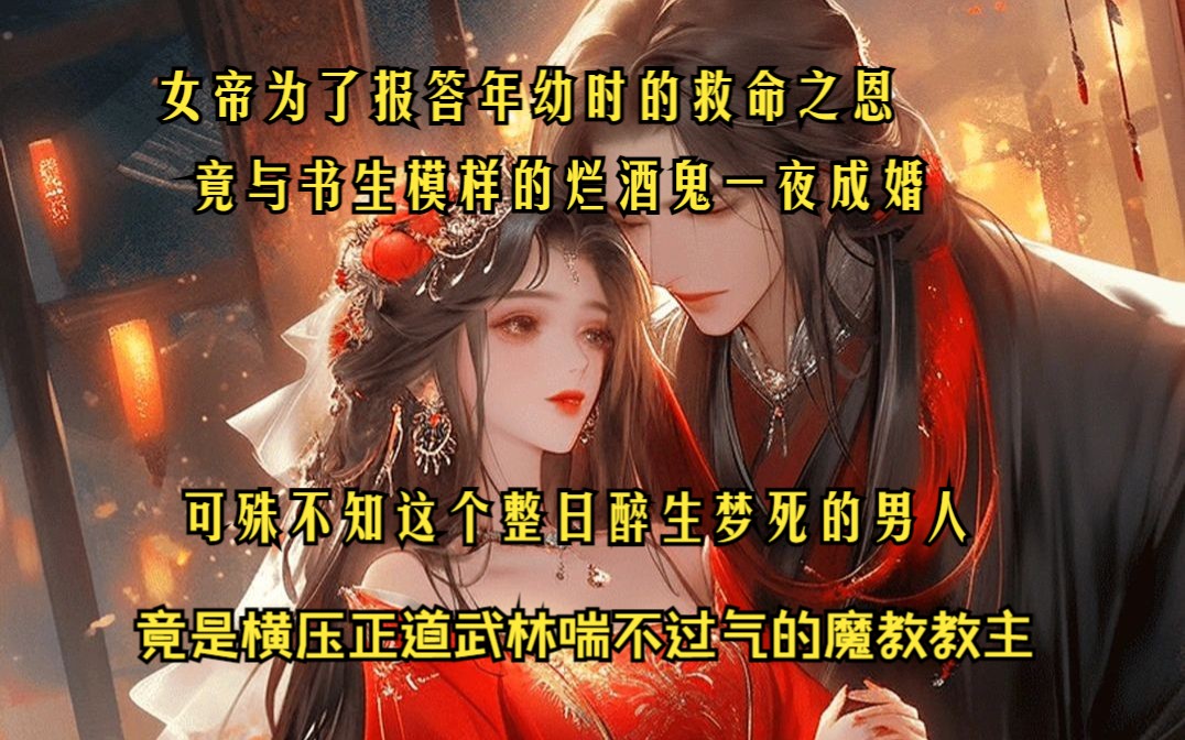 [图]女帝为了报答年幼时的救命之恩，竟与书生模样的烂酒鬼一夜成婚，可殊不知这个整日醉生梦死的男人，竟是横压正道武林喘不过气的魔教教主