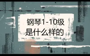 Download Video: 钢琴考级1-10级是什么样的（上海音乐学院2022版曲目）