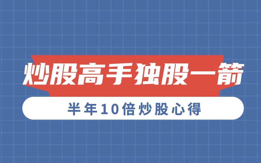 炒股高手“独股一箭”半年10倍炒股心得哔哩哔哩bilibili