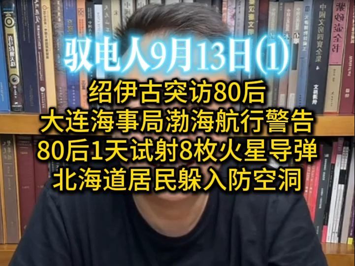 电哥 9.13(1)大连海事局发布渤海航行警告,80后1天试射8枚火星导弹 /绍伊古突访80后/北海道居民躲入防空洞哔哩哔哩bilibili