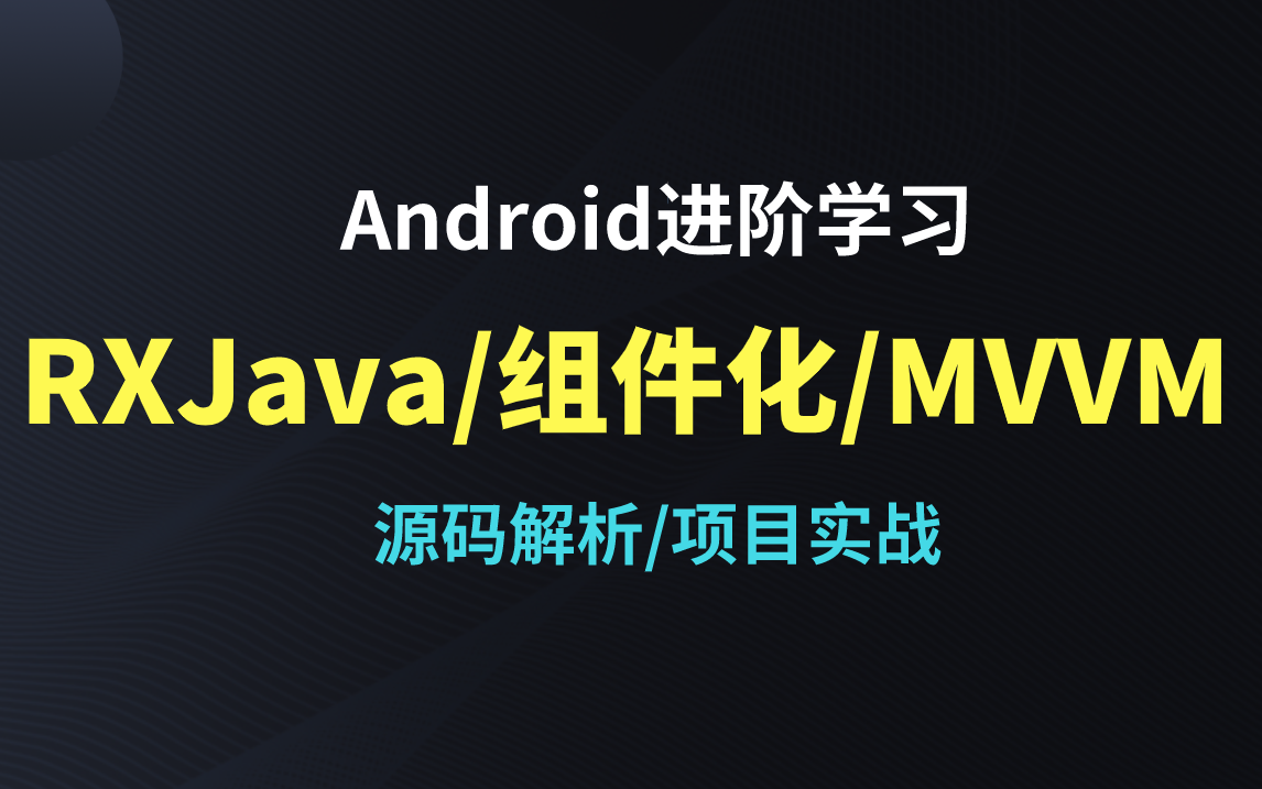 Android进阶学习篇/RxJava/组件化/MVVM哔哩哔哩bilibili