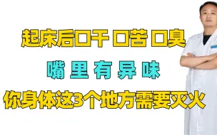 Descargar video: 起床后口干、口苦、口臭，嘴里有异味？你身体这3个地方需要灭火