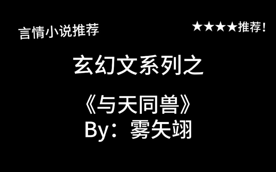 完结言情推文,玄幻文《与天同兽》by:雾矢翊,走错频道的“假”晋江“真”起点文!哔哩哔哩bilibili