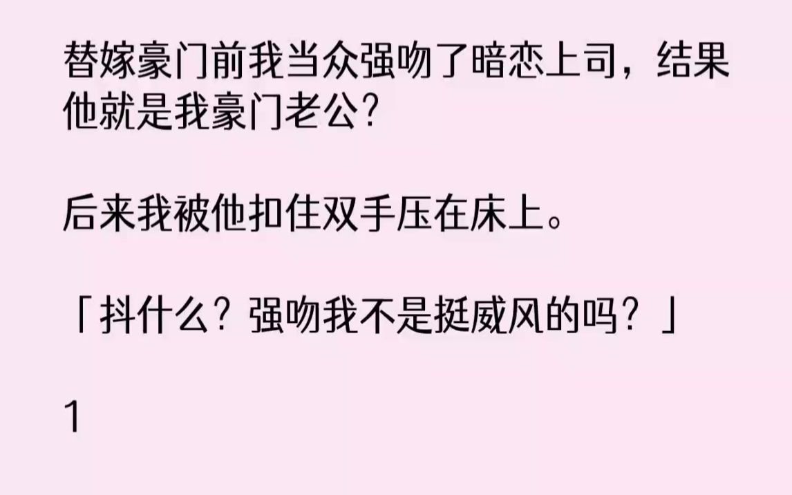 [图]【完结文】替嫁豪门前我当众强吻了暗恋上司，结果他就是我豪门老公后来我被他扣住双手...