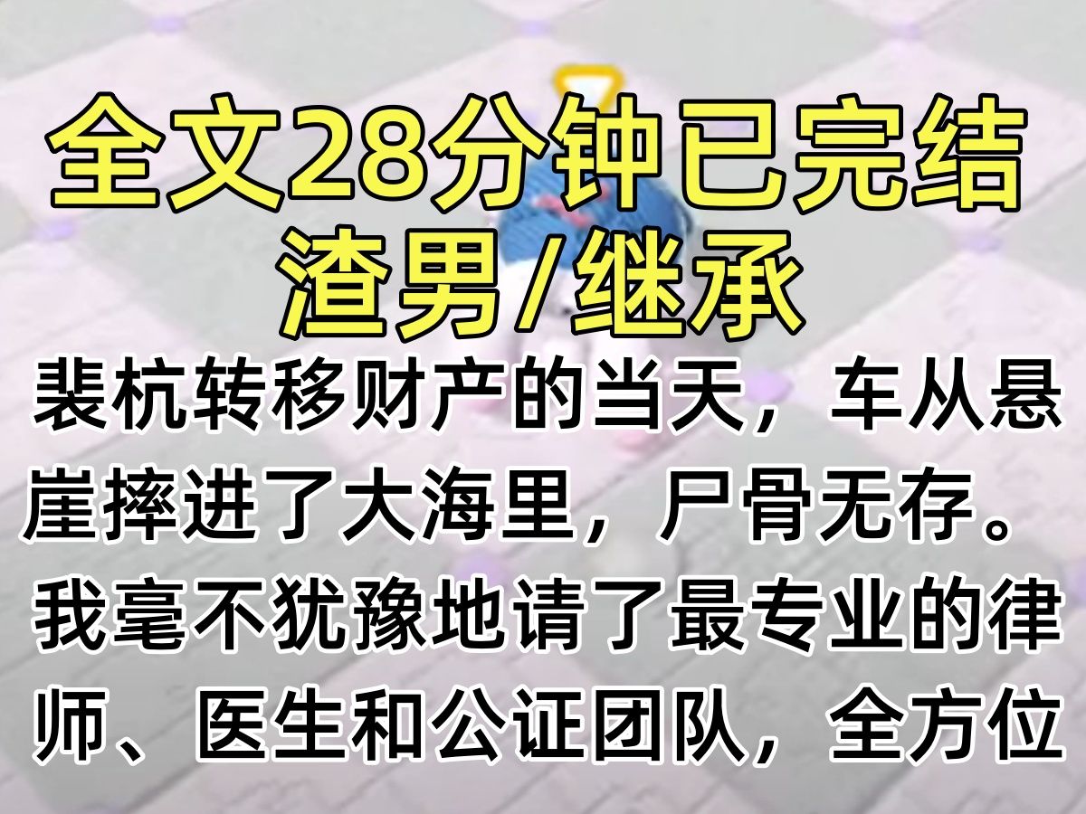 【完结文】裴杭转移财产的当天,车从悬崖摔进了大海里,尸骨无存. 我毫不犹豫地请了最专业的律师、医生和公证团队,全方位无死角地给出裴杭必死无疑...