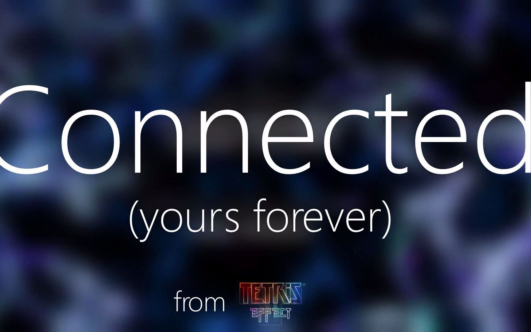 [图]俄罗斯方块：效应主题曲Connected (Yours Forever) [Ending Version] Lyric Video- Tetris Effect