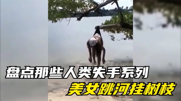 [图]盘点那些人类失手系列，美女跳河被挂树枝上，这一次多亏了裤衩